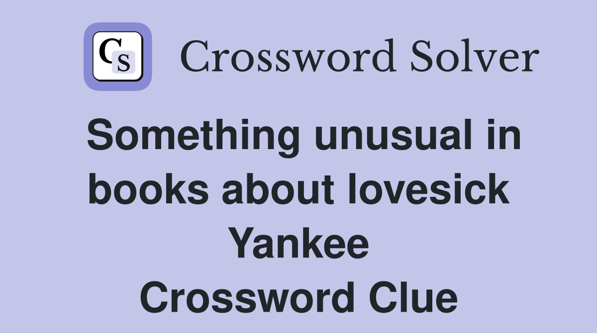 Something unusual in books about lovesick Yankee Crossword Clue